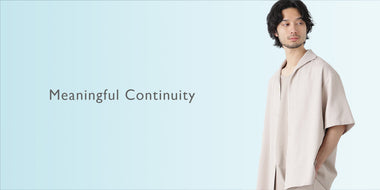 Meaningful Continuity ～暑い季節も心地よく過ごせる機能性素材～