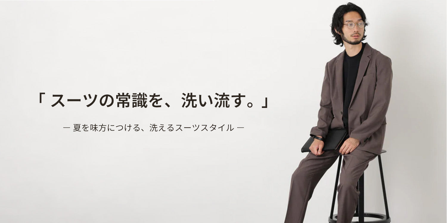 MP260601　「スーツの常識を、洗い流す。」 -夏を味方につける、洗えるスーツスタイル-